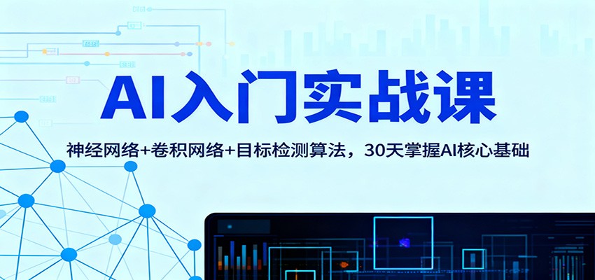 AI入门实战课:神经网络+卷积网络+目标检测算法,30天掌握AI核心基础-快云博客