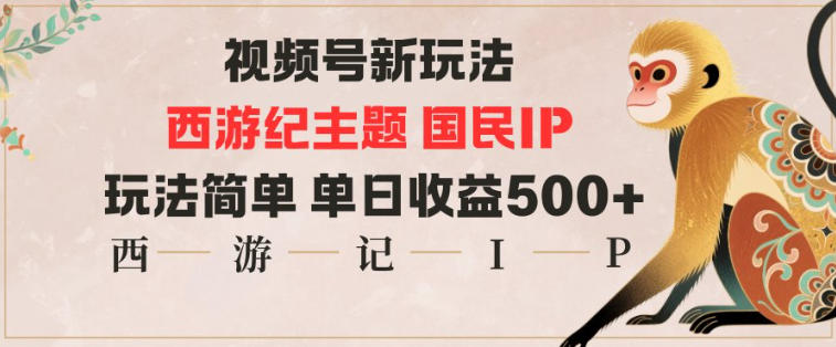 视频号分成新玩法，西游记主题国民IP，玩法简单，单日收益多张-快云博客