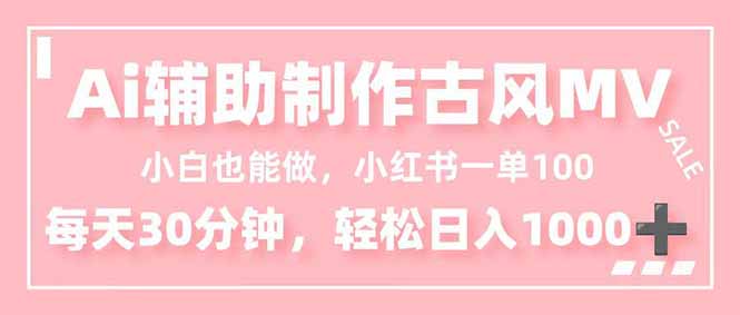 小白也能做!AI辅助制作古风MV,小红薯一单100,每天30分钟轻松日入1000+-快云博客