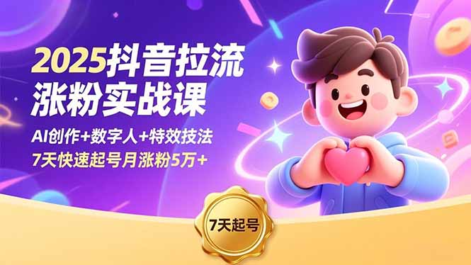 2025抖音拉流涨粉实战课，AI创作+数字人+特效技法，7天快速起号月涨粉5万+-快云博客