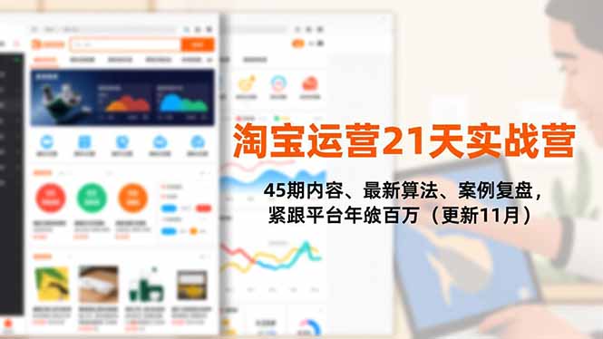 淘宝运营21天实战营,45期内容、最新算法、案例复盘,紧跟平台年入百万(更新11月-快云博客