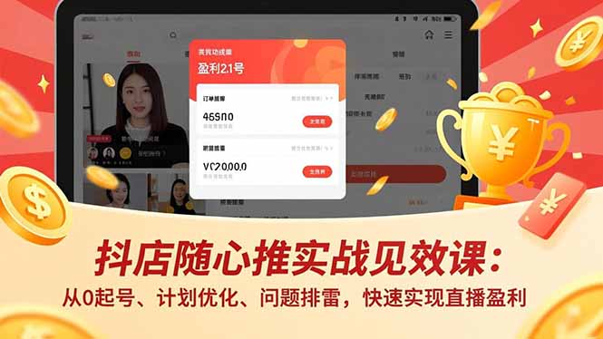抖店随心推实战见效课：从0起号、计划优化、问题排雷，快速实现直播盈利-快云博客