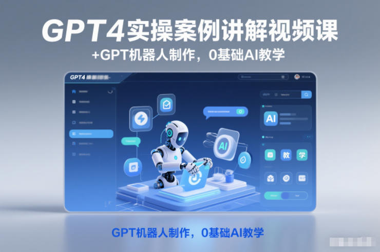 GPT4实操案例讲解视频课+GPT机器人制作，0基础AI教学-快云博客