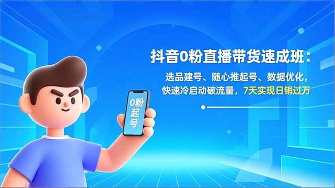 抖音0粉直播带货速成班：选品建号、随心推起号、数据优化，快速冷启动破流量，7天实现日销过万 &ndash; 快云博客-快云博客