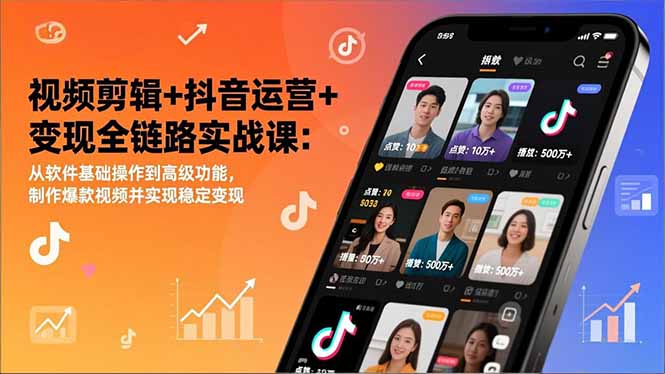 视频剪辑+抖音运营+变现全链路实战课：从软件基础操作到高级功能，制作爆款视频并实现稳定变现-快云博客