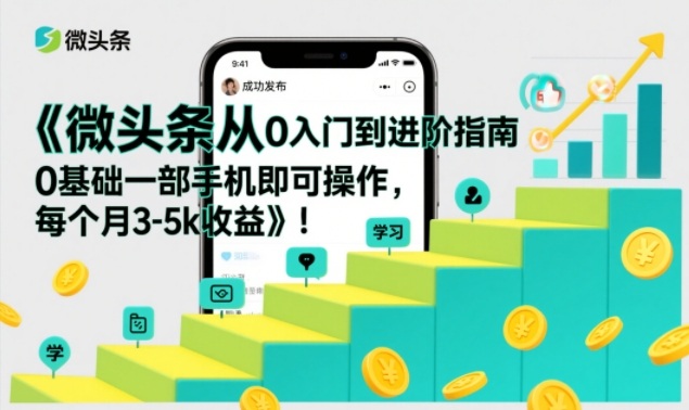 微头条从0入门到进阶指南，0基础一部手机即可操作，每个月3-5k收益-快云博客