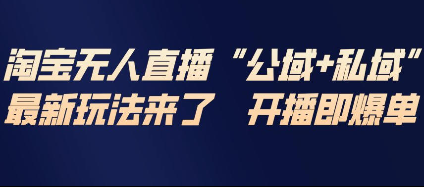 淘宝无人直播完整教程,公试+私域,最新玩法来了,开播即爆单-快云博客