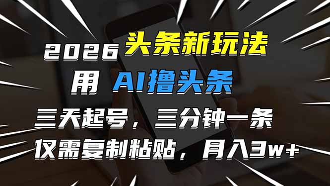 2026最新头条玩法，用AI撸头条，3天必起号，3分钟1条，只需要复制粘贴，简单月入3W+-快云博客