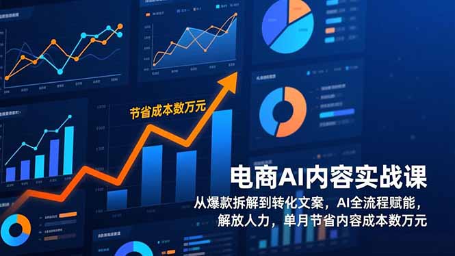 电商AI内容实战课，从爆款拆解到转化文案，AI全流程赋能，解放人力，单月节省内容成本数万元-快云博客
